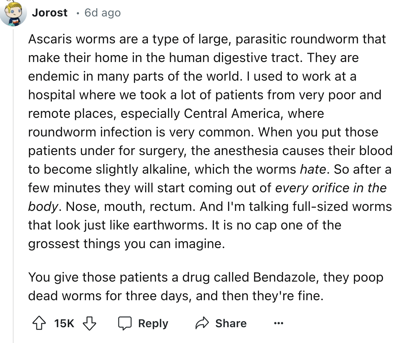 screenshot - Jorost 6d ago Ascaris worms are a type of large, parasitic roundworm that make their home in the human digestive tract. They are endemic in many parts of the world. I used to work at a hospital where we took a lot of patients from very poor a